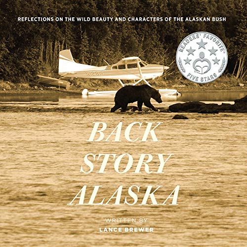 BACK STORY ALASKA: REFLECTIONS ON THE WILD BEAUTY AND CHARACTERS OF THE ALASKAN BUSH (English Edition)