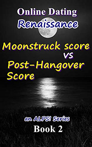 Online Dating Renaissance - an Innovated ALPS! Online Dating Model - Moonstruck Score vs Post-Hangover Score: An ALPS! Series Book 2 - Connecting Love, Kindness, Autonomy and Joy (English Edition)