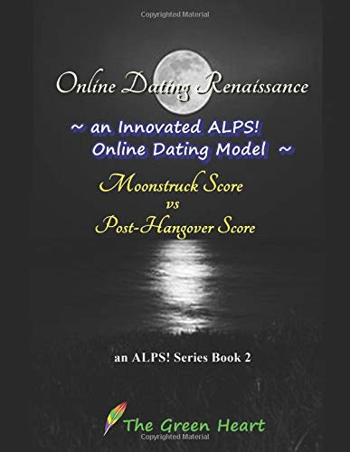 Online Dating Renaissance - an Innovated ALPS! Online Dating Model - Moonstruck Score vs Post-Hangover Score: An ALPS! Series Book 2 - Connecting Love, Kindness, Autonomy and Joy