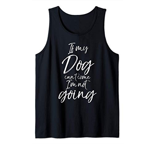 Funny Sarcastic Dog Quote If My Dog Can't Come I'm Not Going Camiseta sin Mangas