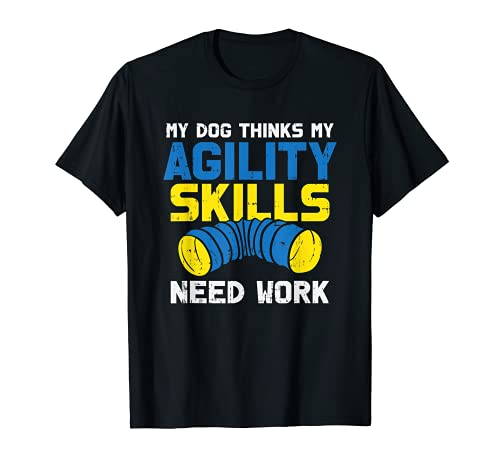 Mi perro cree que mis habilidades de agilidad necesitan Camiseta