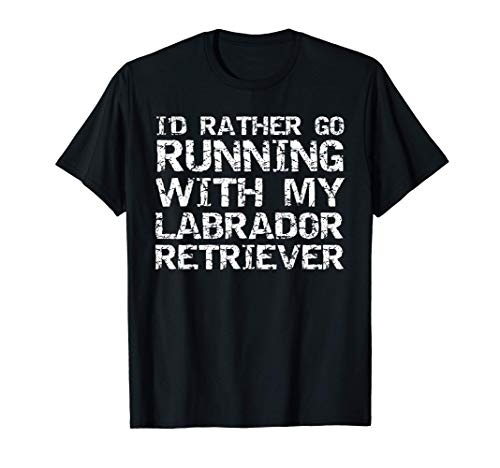 Runner Gift I'd Rather Go Running with My Labrador Retriever Camiseta