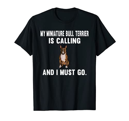 Perro Esta Llamando Y Debo Irme Miniature Bull Terrier Camiseta